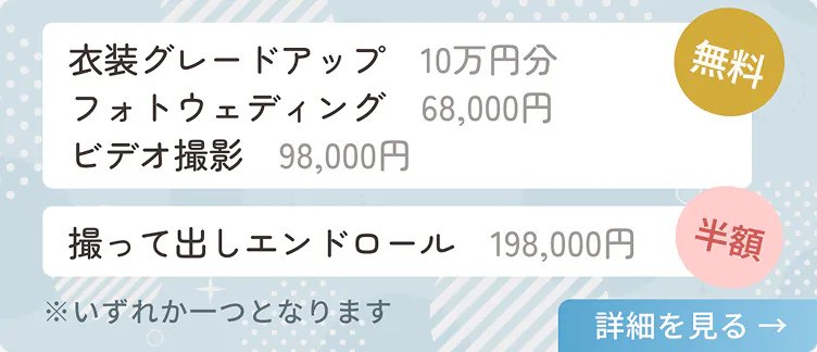 無料特典として、衣装グレードアップ：10万円分、フォトウェディング：68,000円、ビデオ撮影：98,000円。半額特典として、撮って出しエンドロール：198,000円。※特典はいずれか一つとなります。